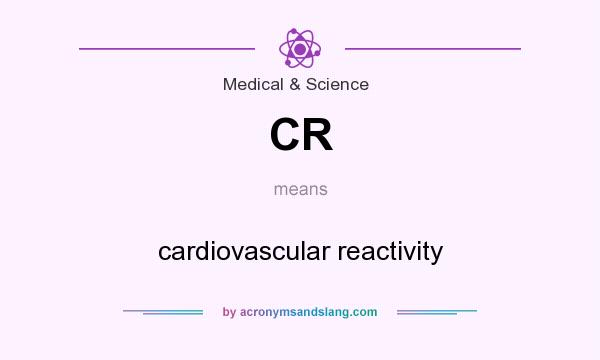 What does CR mean? It stands for cardiovascular reactivity