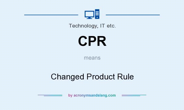 What does CPR mean? It stands for Changed Product Rule