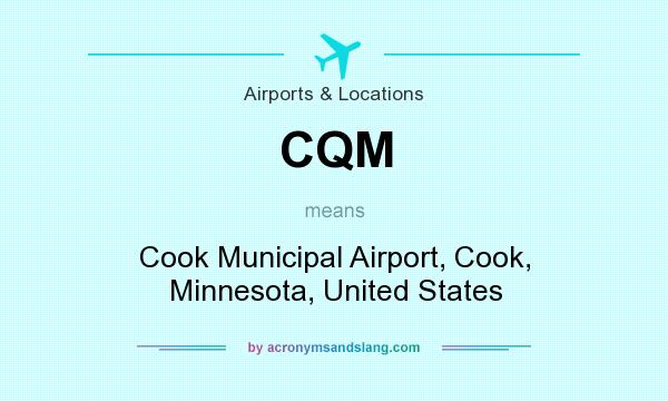 What does CQM mean? It stands for Cook Municipal Airport, Cook, Minnesota, United States