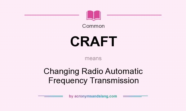 What does CRAFT mean? It stands for Changing Radio Automatic Frequency Transmission