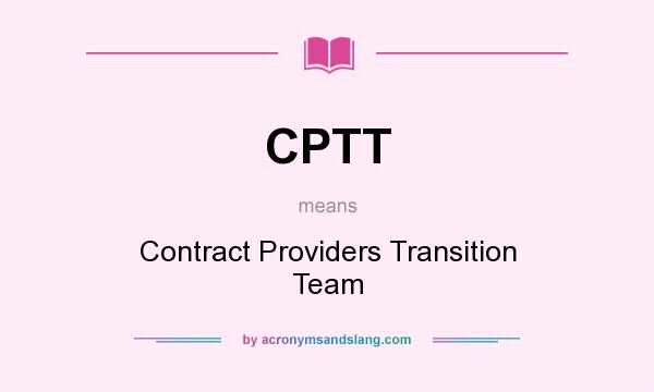 What does CPTT mean? It stands for Contract Providers Transition Team