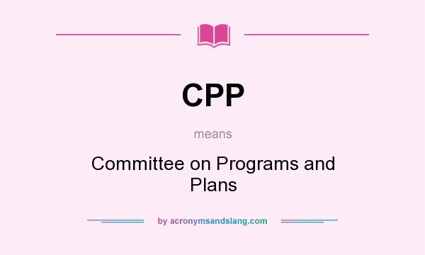 What does CPP mean? It stands for Committee on Programs and Plans