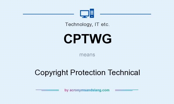 What does CPTWG mean? It stands for Copyright Protection Technical