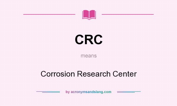 What does CRC mean? It stands for Corrosion Research Center