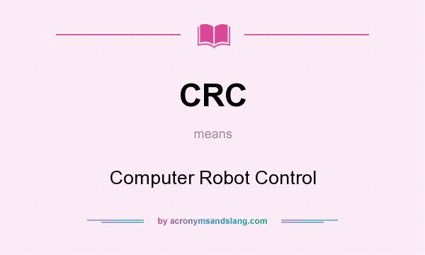 What does CRC mean? It stands for Computer Robot Control