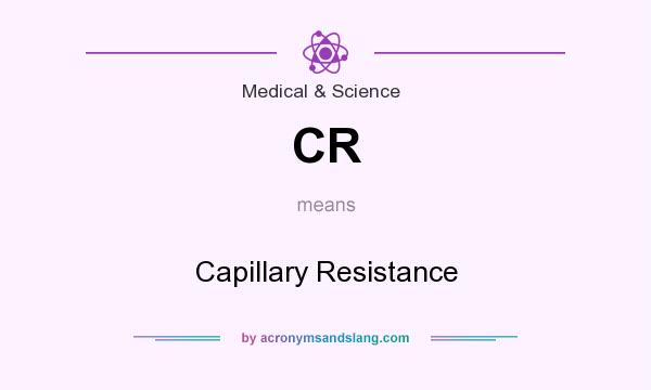 What does CR mean? It stands for Capillary Resistance