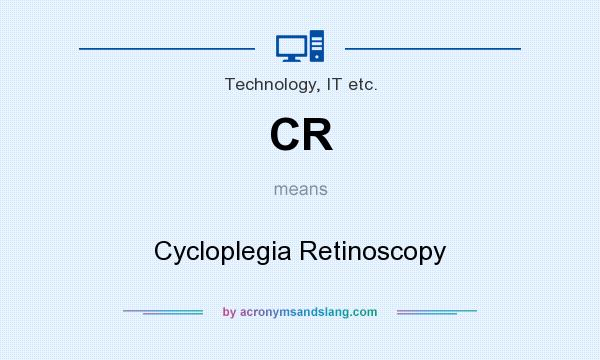 What does CR mean? It stands for Cycloplegia Retinoscopy