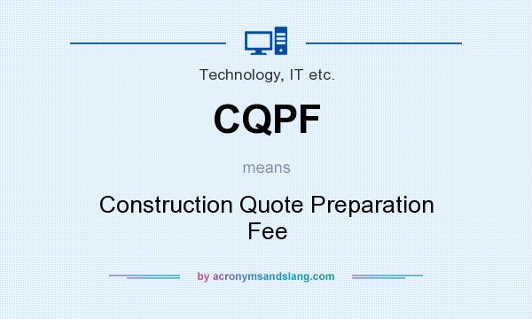 What does CQPF mean? It stands for Construction Quote Preparation Fee