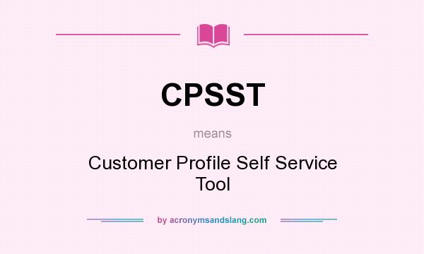 What does CPSST mean? It stands for Customer Profile Self Service Tool