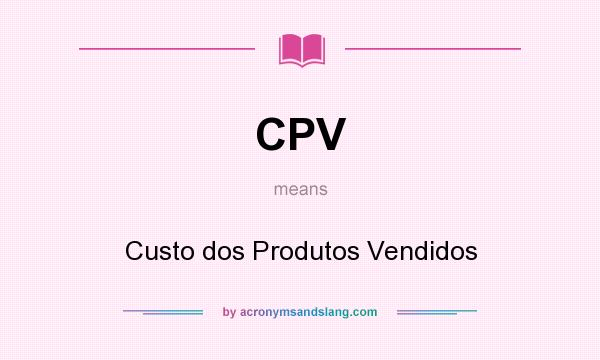 What does CPV mean? It stands for Custo dos Produtos Vendidos