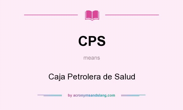 What does CPS mean? It stands for Caja Petrolera de Salud
