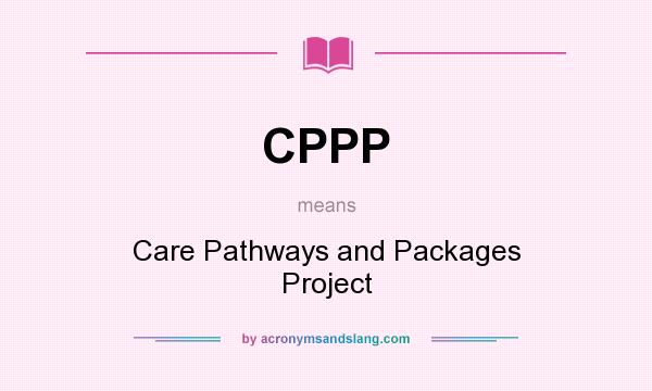 What does CPPP mean? It stands for Care Pathways and Packages Project