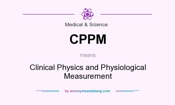 What does CPPM mean? It stands for Clinical Physics and Physiological Measurement