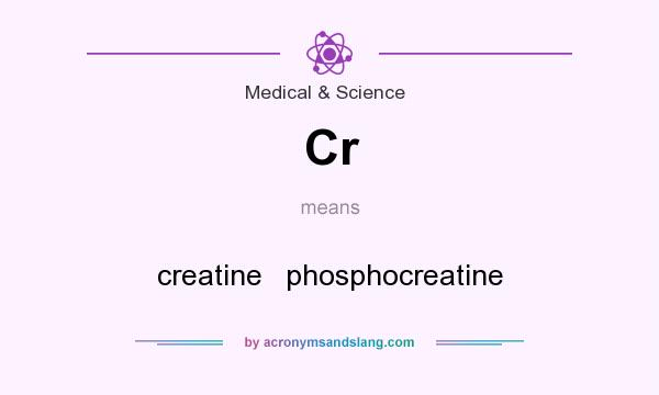 What does Cr mean? It stands for creatine   phosphocreatine