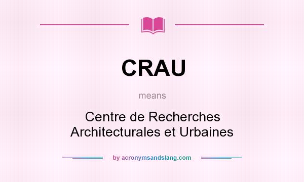 What does CRAU mean? It stands for Centre de Recherches Architecturales et Urbaines