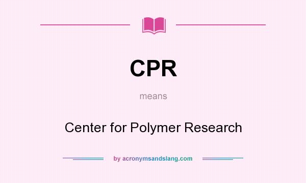 What does CPR mean? It stands for Center for Polymer Research