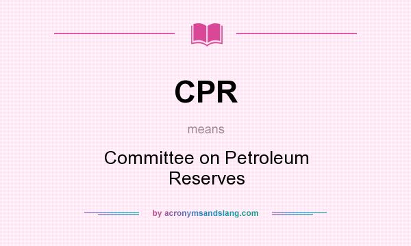 What does CPR mean? It stands for Committee on Petroleum Reserves