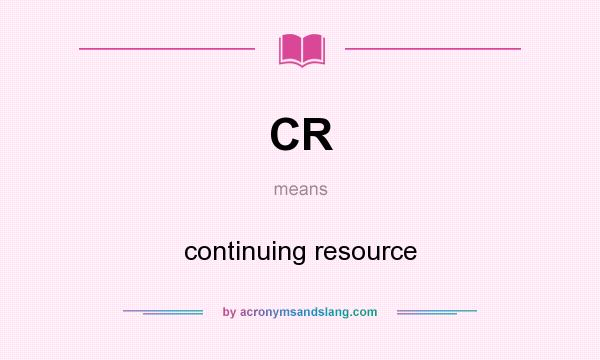 What does CR mean? It stands for continuing resource