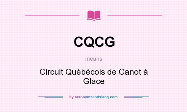 What does CQCG mean? It stands for Circuit Québécois de Canot à Glace