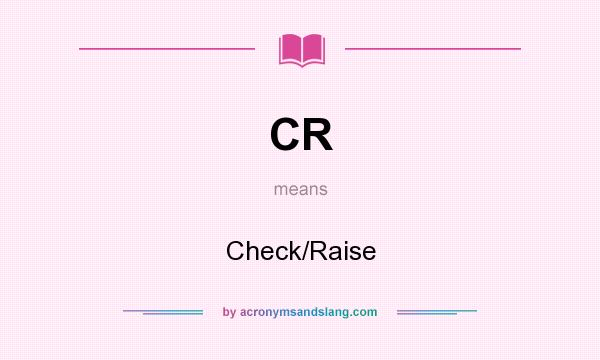 What does CR mean? It stands for Check/Raise