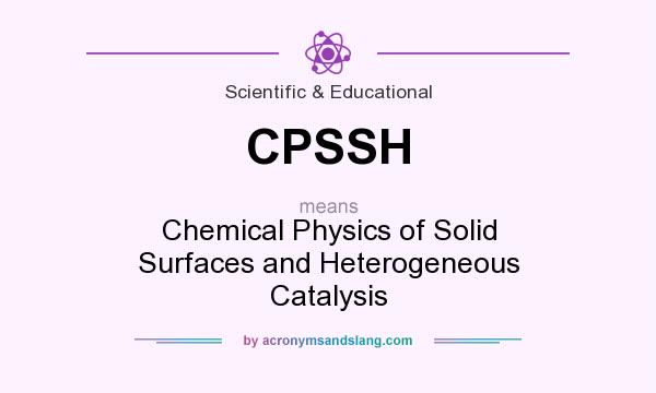 What does CPSSH mean? It stands for Chemical Physics of Solid Surfaces and Heterogeneous Catalysis