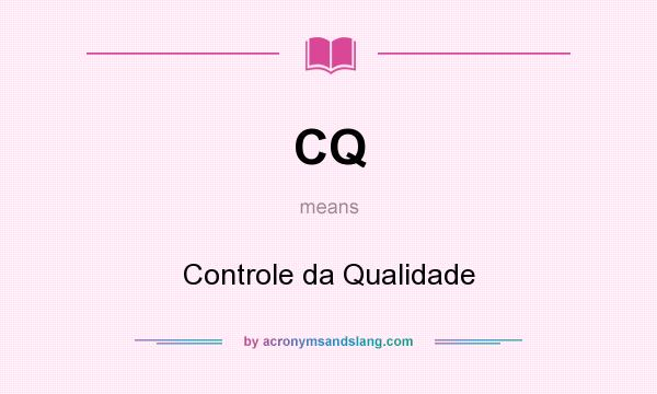 What does CQ mean? It stands for Controle da Qualidade