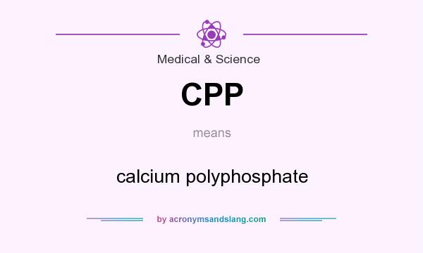 What does CPP mean? It stands for calcium polyphosphate