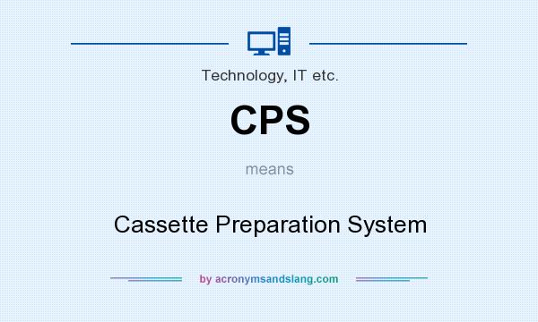 What does CPS mean? It stands for Cassette Preparation System