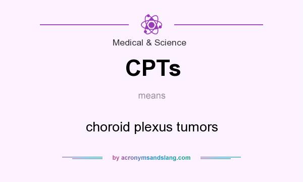 What does CPTs mean? It stands for choroid plexus tumors