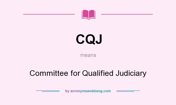 What does CQJ mean? It stands for Committee for Qualified Judiciary