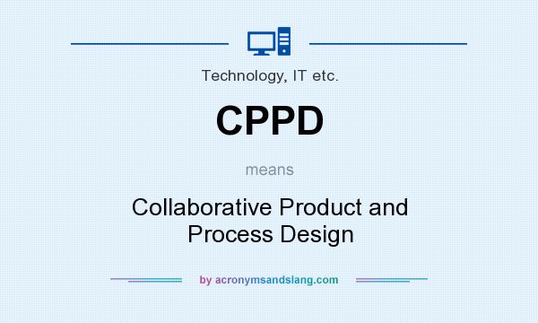 What does CPPD mean? It stands for Collaborative Product and Process Design