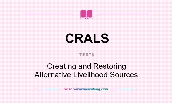 What does CRALS mean? It stands for Creating and Restoring Alternative Livelihood Sources