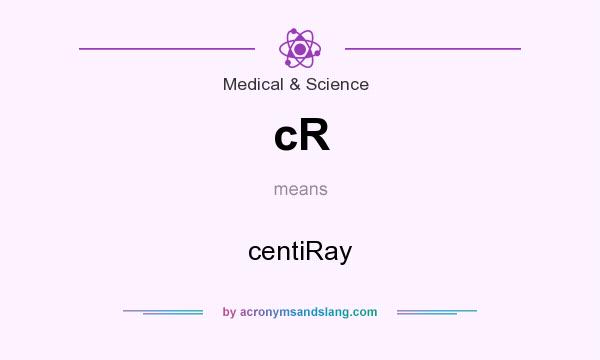 What does cR mean? It stands for centiRay