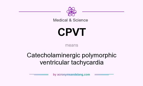 What does CPVT mean? It stands for Catecholaminergic polymorphic ventricular tachycardia