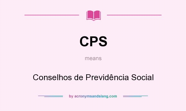 What does CPS mean? It stands for Conselhos de Previdência Social