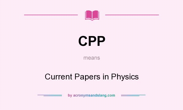 What does CPP mean? It stands for Current Papers in Physics