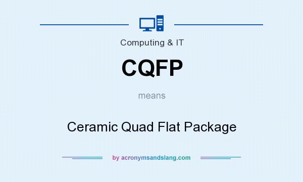 What does CQFP mean? It stands for Ceramic Quad Flat Package