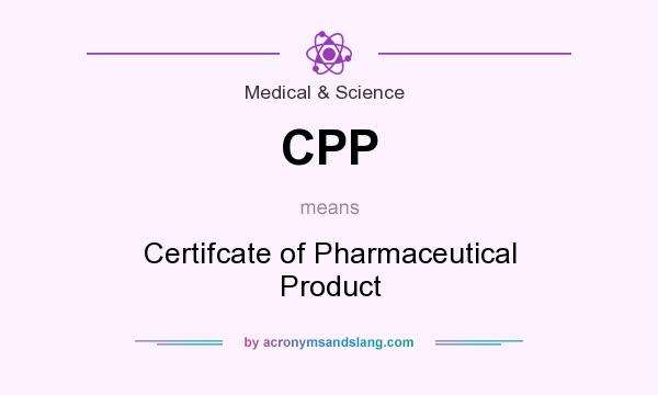 What does CPP mean? It stands for Certifcate of Pharmaceutical Product
