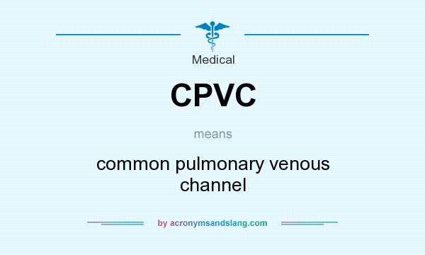 What does CPVC mean? It stands for common pulmonary venous channel