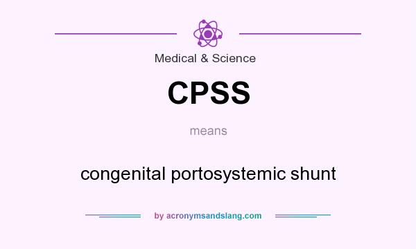 What does CPSS mean? It stands for congenital portosystemic shunt