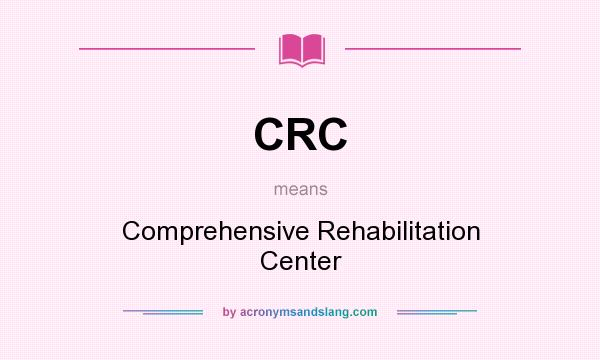 What does CRC mean? It stands for Comprehensive Rehabilitation Center