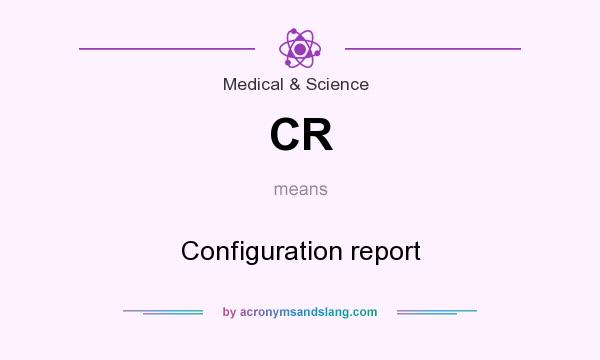 What does CR mean? It stands for Configuration report