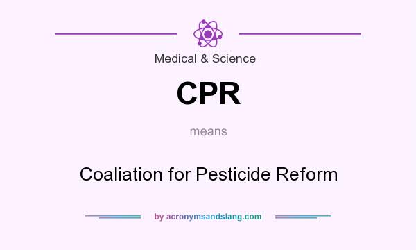 What does CPR mean? It stands for Coaliation for Pesticide Reform