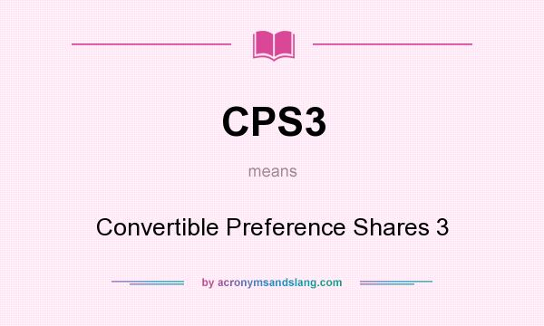 What does CPS3 mean? It stands for Convertible Preference Shares 3