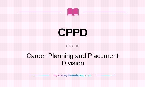 What does CPPD mean? It stands for Career Planning and Placement Division