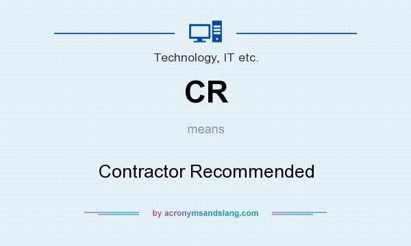 What does CR mean? It stands for Contractor Recommended