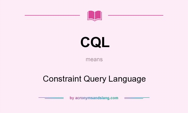 What does CQL mean? It stands for Constraint Query Language