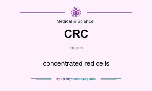 What does CRC mean? It stands for concentrated red cells