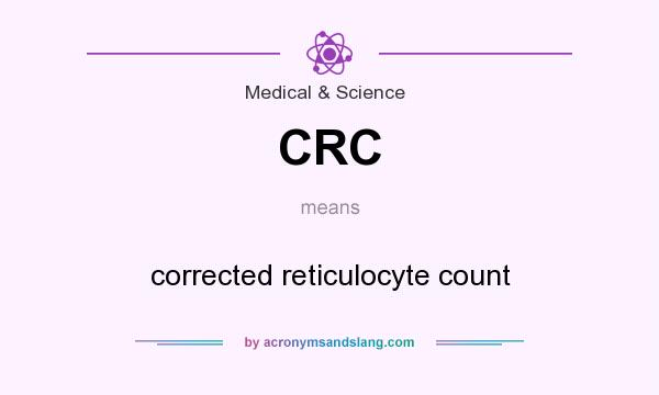 What does CRC mean? It stands for corrected reticulocyte count