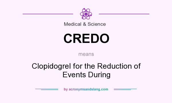 What does CREDO mean? It stands for Clopidogrel for the Reduction of Events During